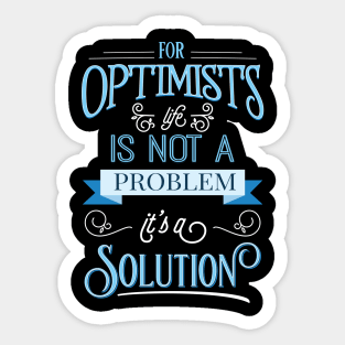 For optimists life is not a problem, it's a solution. Perfect gift for her and him Sticker